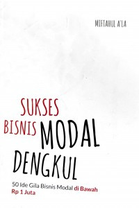 Image of Sukses Bisnis Modal Dengkul: 50 Ide Gila Bisnis Modal Di Bawah Rp 1 Juta