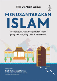 Image of Menusantarakan Islam: Menelusuri Jejak Pergumulan Islam yang Tak Kunjung Usai di Nusantara