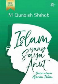 Image of Islam Yang Saya Anut: Dasar-Dasar Ajaran Islam
