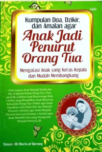 Image of Kumpulan Doa, Dzikir, dan Amalan agar Anak Jadi Penurut Orang Tua: Mengatasi Anak yang Keras Kepala dan Mudah Membangkang