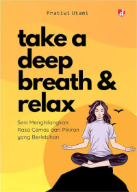 Image of Take a Deep Breath & Relax: Seni Menghilangkan Rasa Cemas dan Pikiran yang Berlebihan