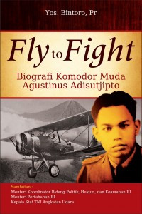 Image of Fly to Fight: Biografi Komodor Muda Agustinus Adisutjipto