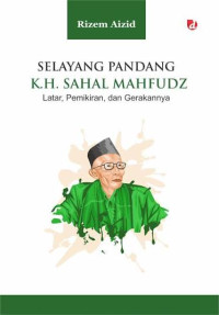 Image of Selayang Pandang K.H, Sahal Mahfudz : Latar, Pemikiran, dan Gerakannya