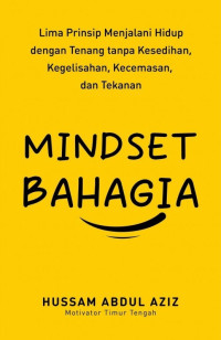 Image of Mindset Bahagia: Lima Prinsip Menjalani Hidup dengan Tenang tanpa Kesedihan, Kegelisahan, Kecemasan, dan Tekanan